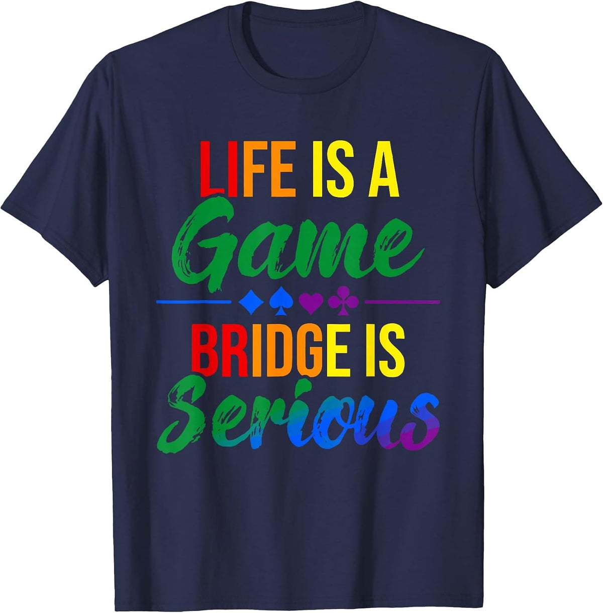 Life is a Game Bridge is Serious Funny Bridge Lover Rainbow T-Shirt - Navy Blue