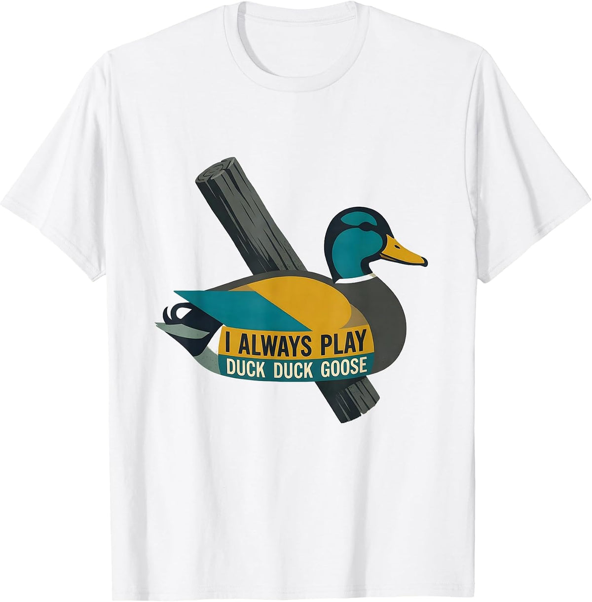 I Always Play Duck Duck Goose Funny Duck Hunting Hunter Gift T-Shirt - White