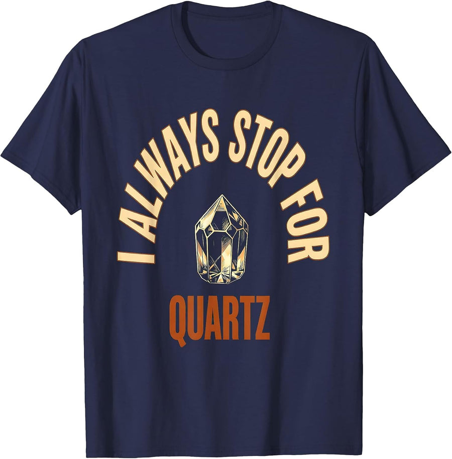 I Always Stop For Quartz Funny Rock Collector Geology Humor T-Shirt - Navy Blue