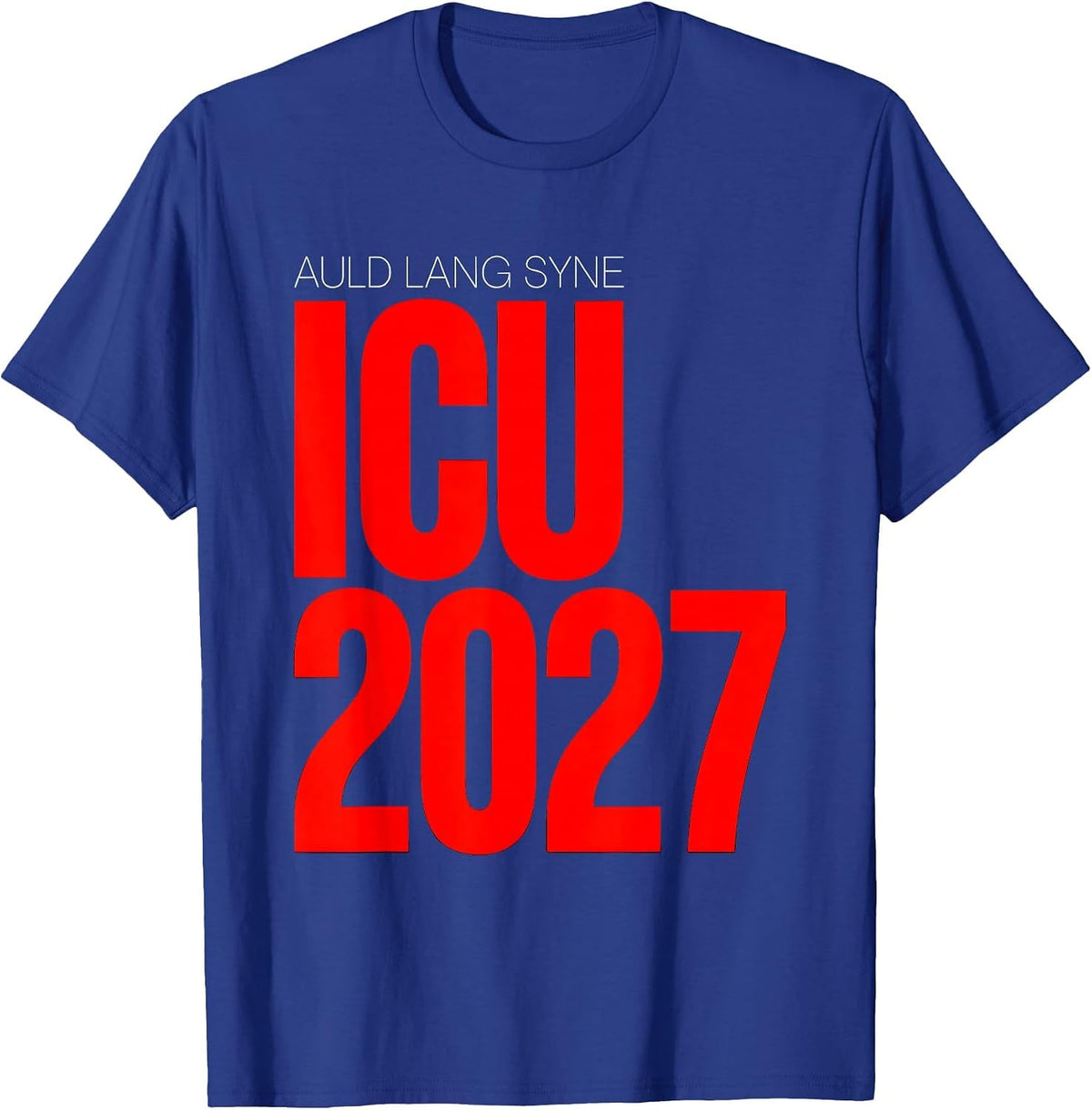 Men's Auld Lang Syne ICU 2027 Funny Nurse Crew New Year Eve Party T-Shirt - Royal Blue