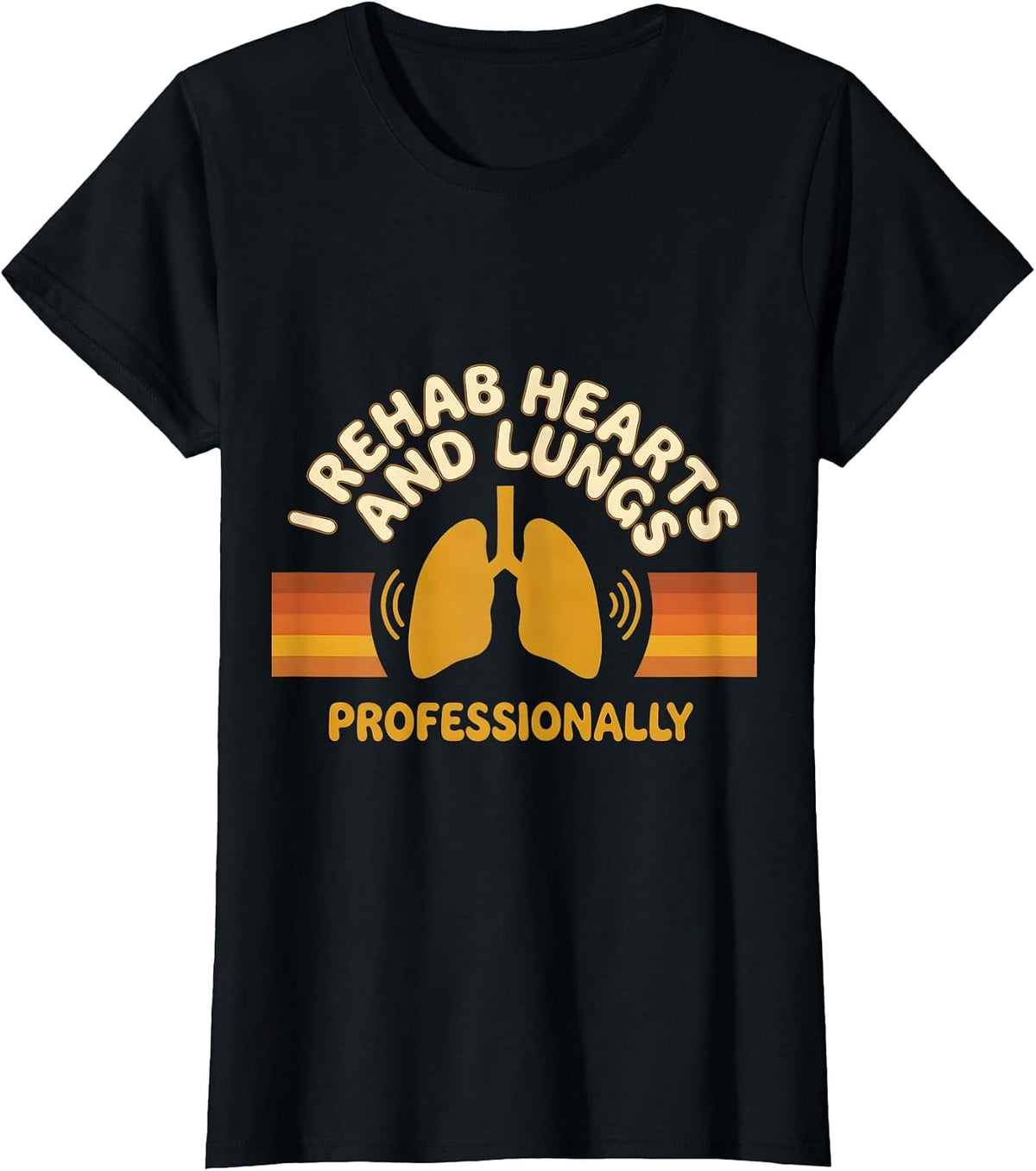 I Rehab Hearts And Lungs, Professionally Cardiopulmonary T-Shirt - Black