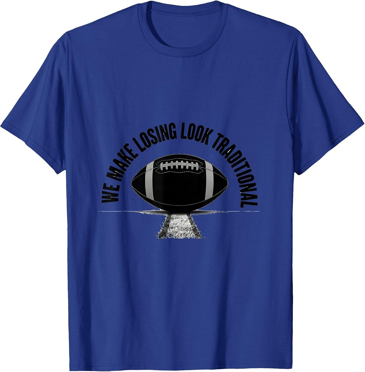 We Make Losing Look Traditional Funny Football Sports Fan T-Shirt - Royal Blue