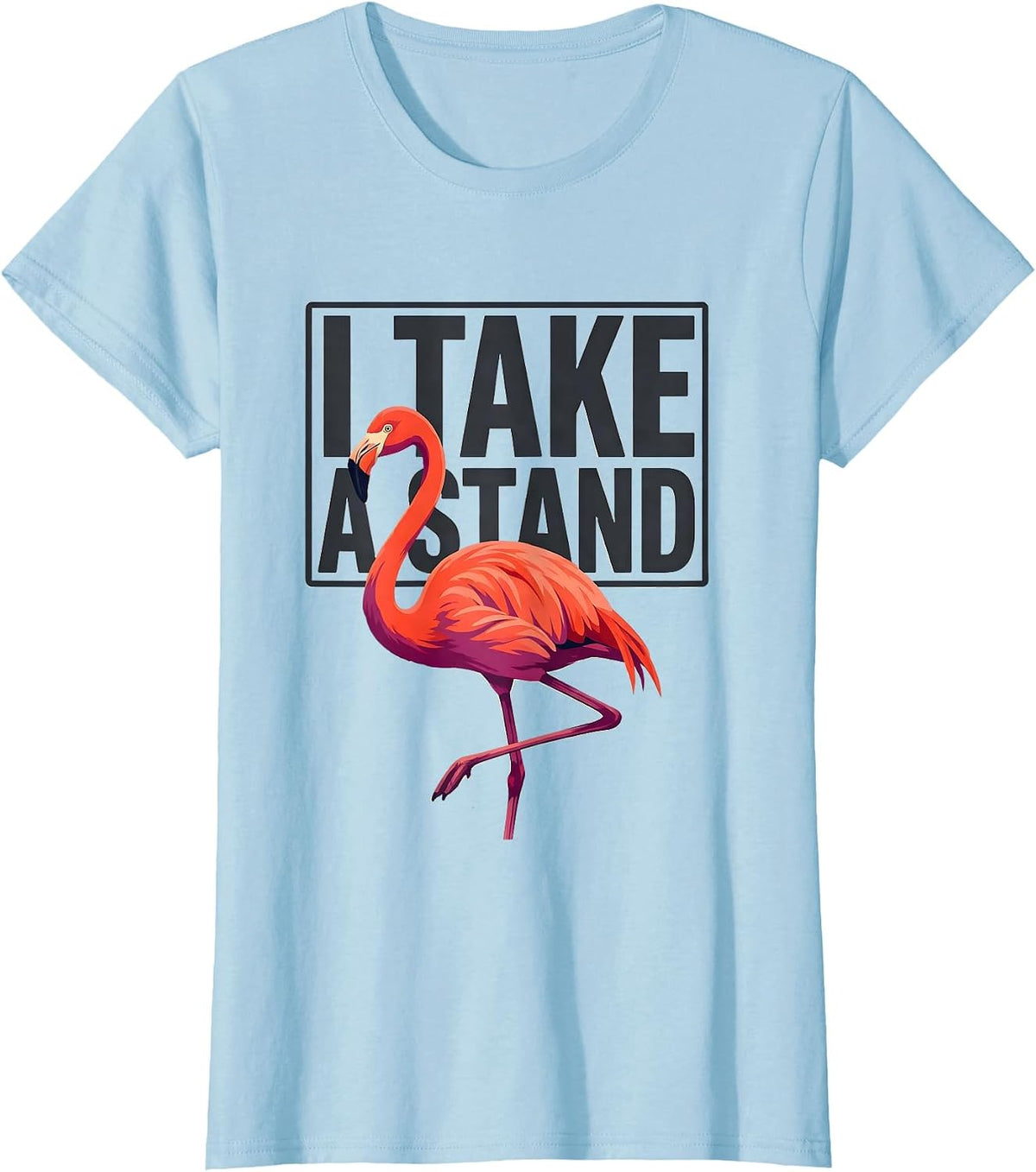 I Take A Stand Funny Flamingo Animal Humor Bird Lover T-Shirt - Baby Blue