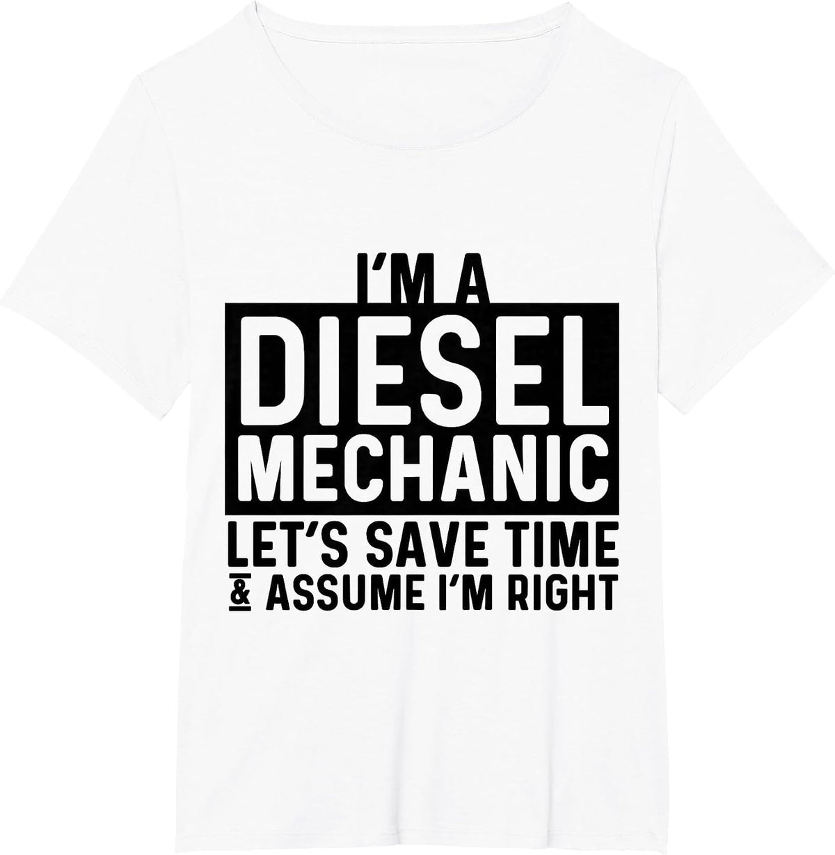 I'm A Diesel Mechanic Let's Save Time Assume I'm Right T-Shirt - White