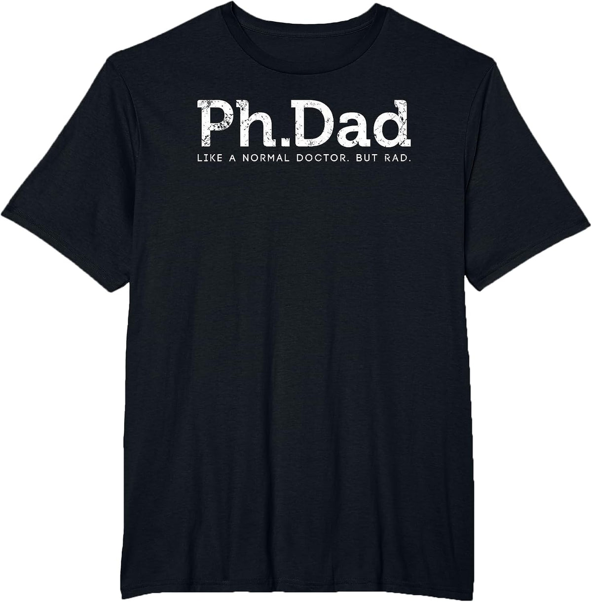Ph.D Funny Dad Quote - Ph.Dad Like A Normal Doctor But Rad T-Shirt - Black