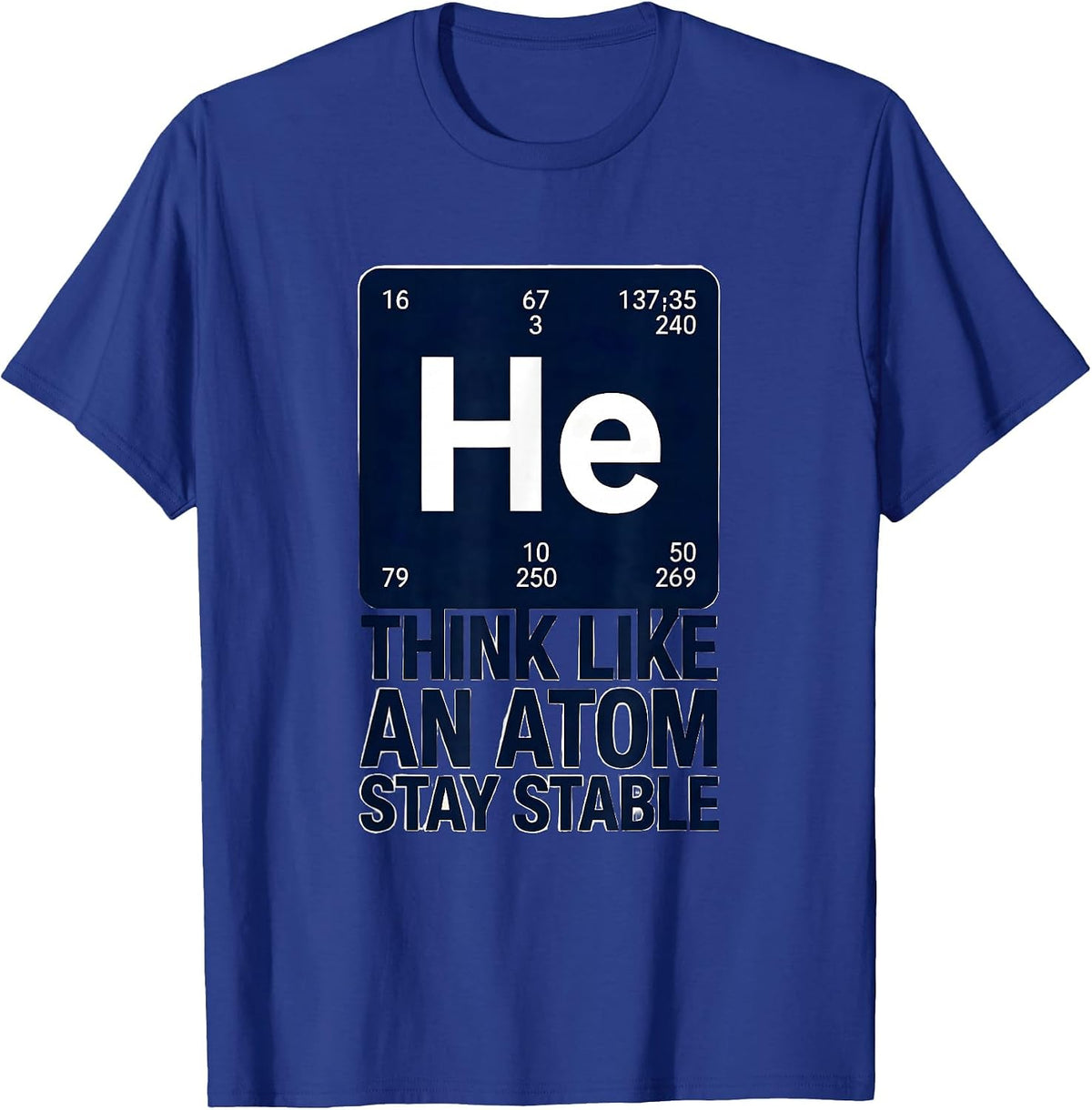 Think Like An Atom Stay Stable Funny Chemistry Physics Humor T-Shirt - Royal Blue