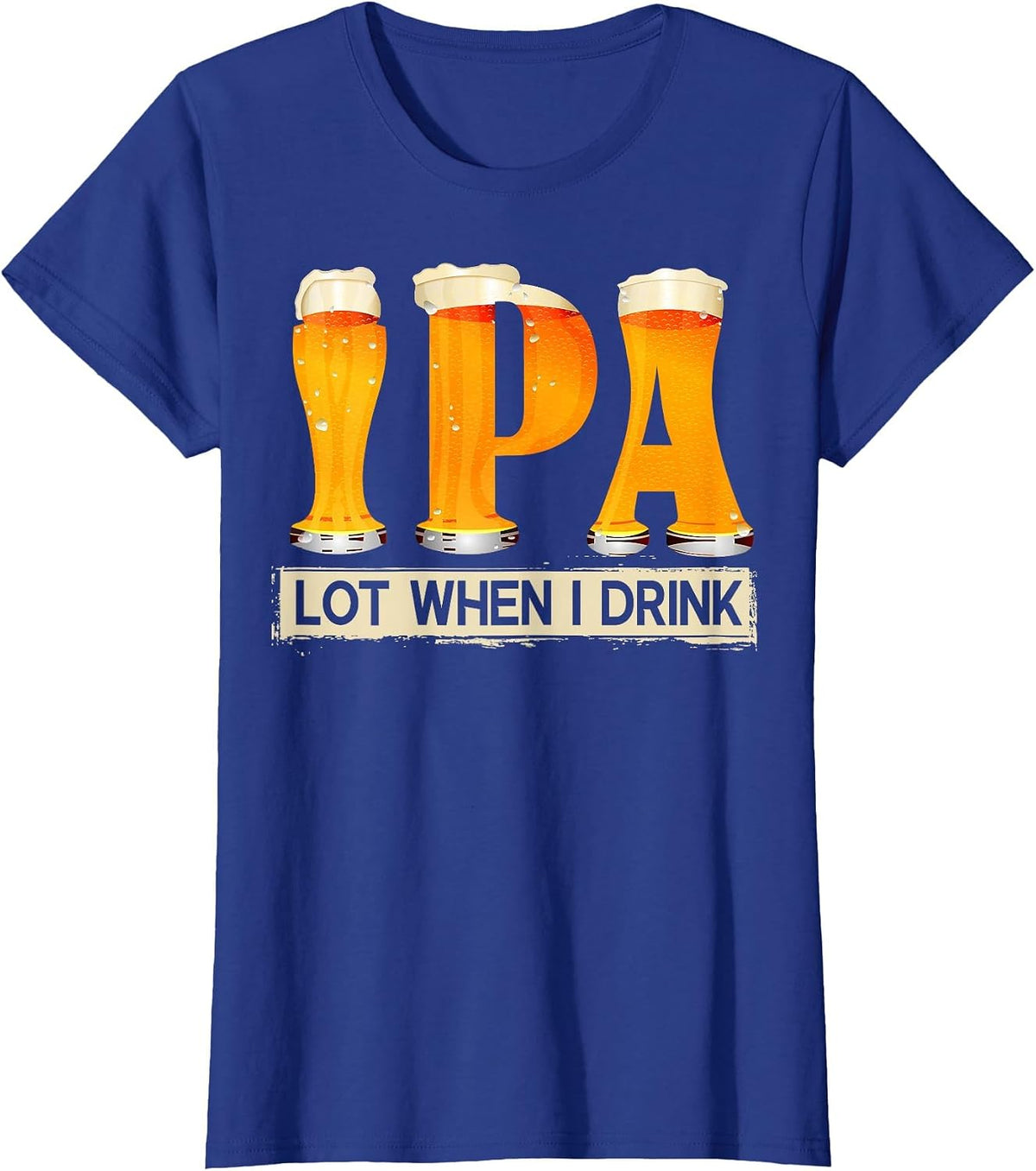 IPA Lot When I Drink Funny for Beer Lovers T-Shirt - Royal Blue