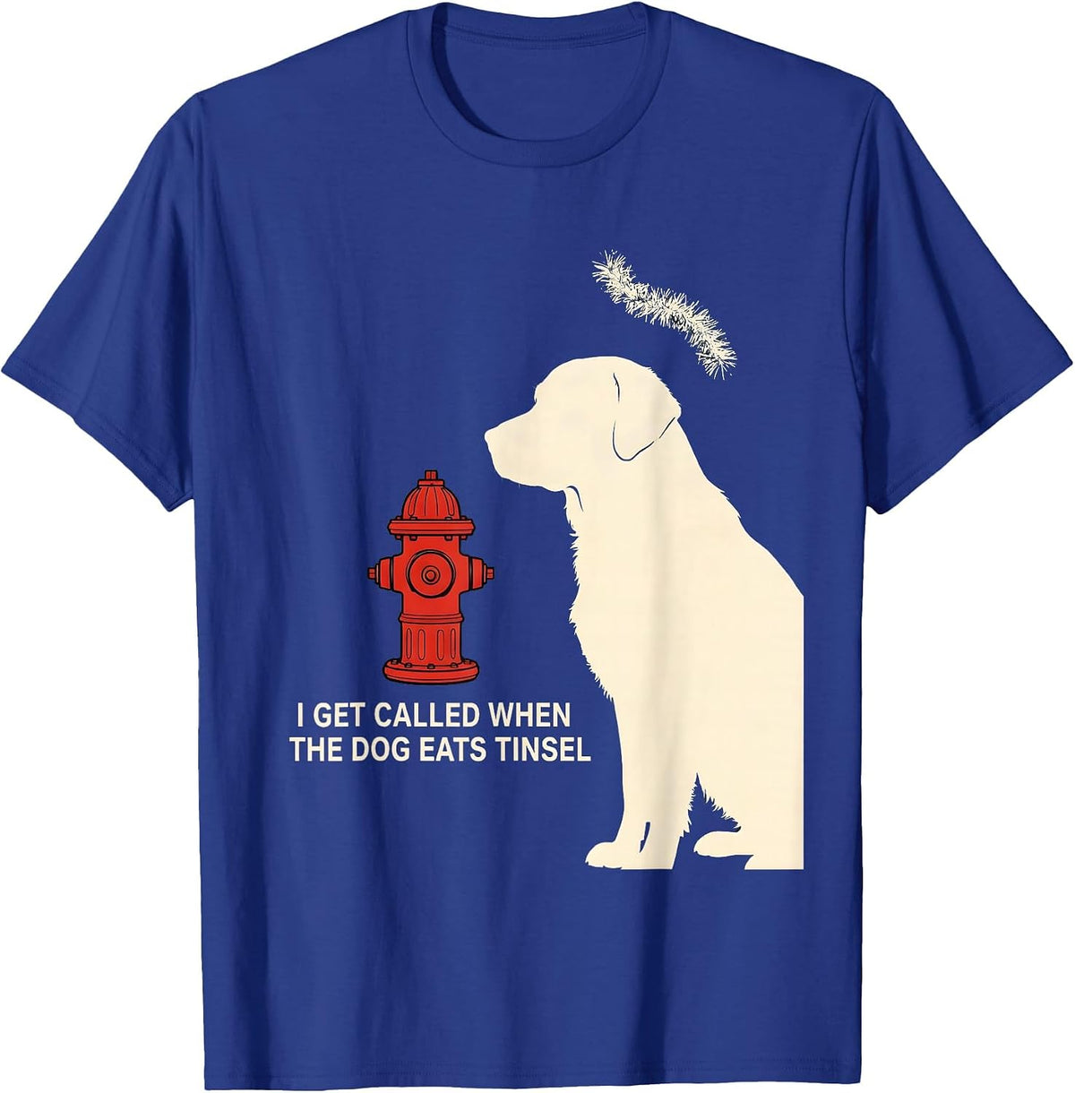 Men's I Get Called When The Dog Eats Tinsel Funny Firefighter T-Shirt - Royal Blue