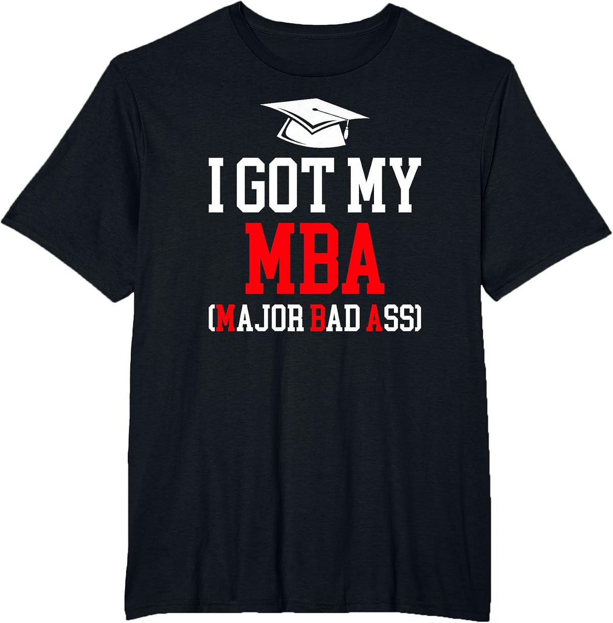 I Got My MBA Graduation Master of Business Administration T-Shirt - Black