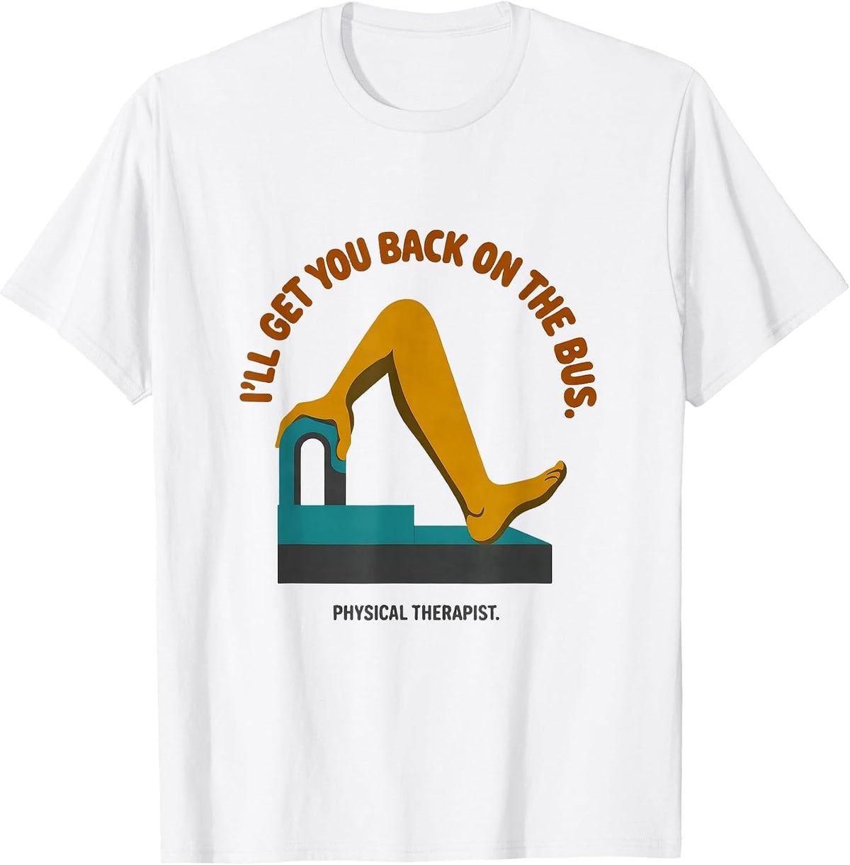 I'll Get You Back On The Bus Physical Therapist T-Shirt - White
