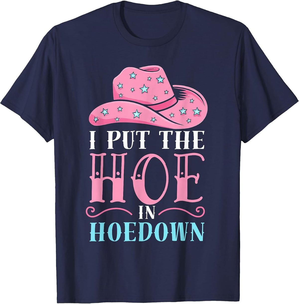 I Put the Hoe in Hoedown Funny Western Women’s Outfit T-Shirt - Navy Blue