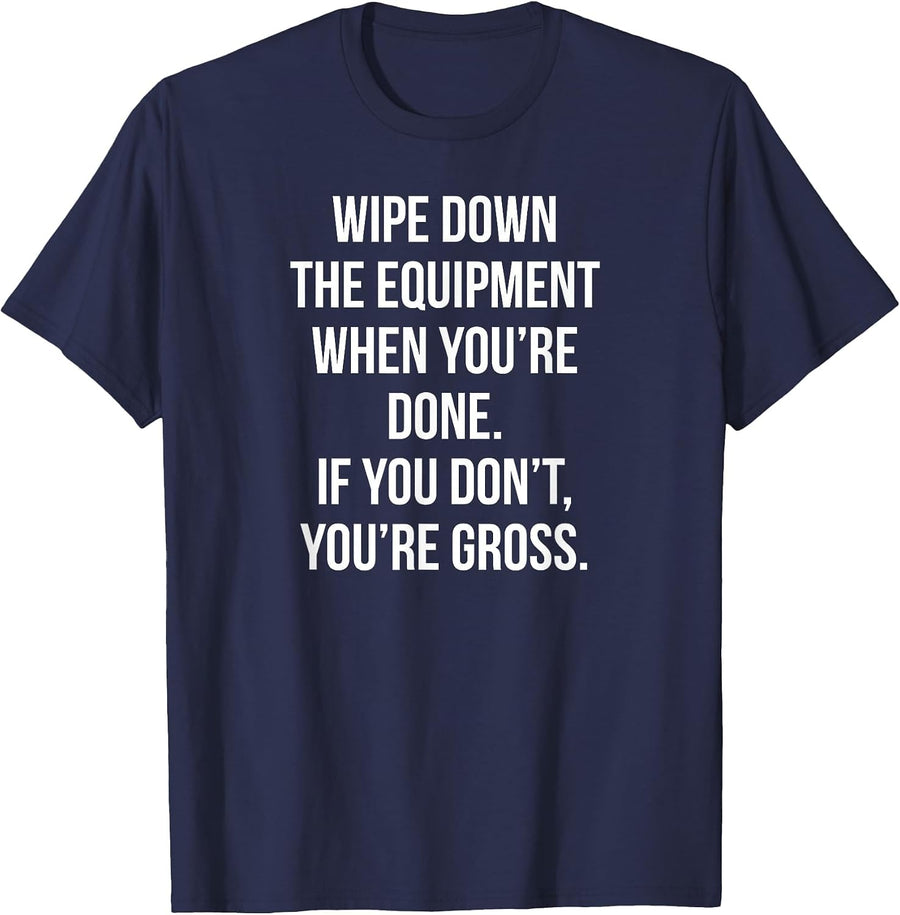 Wipe Down The Equipment When You're Done If You Don't You're T-Shirt - Navy Blue