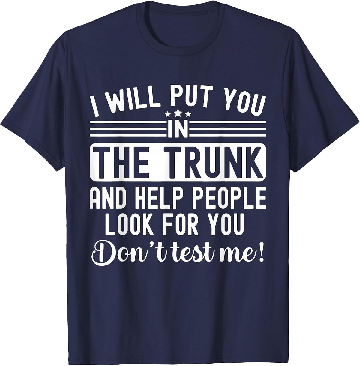I Will Put You in The Trunk and Help People Funny Saying T-Shirt - Navy Blue