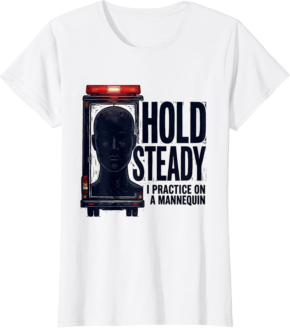 Hold Steady I Practice On A Mannequin Funny EMT Paramedic T-Shirt - White