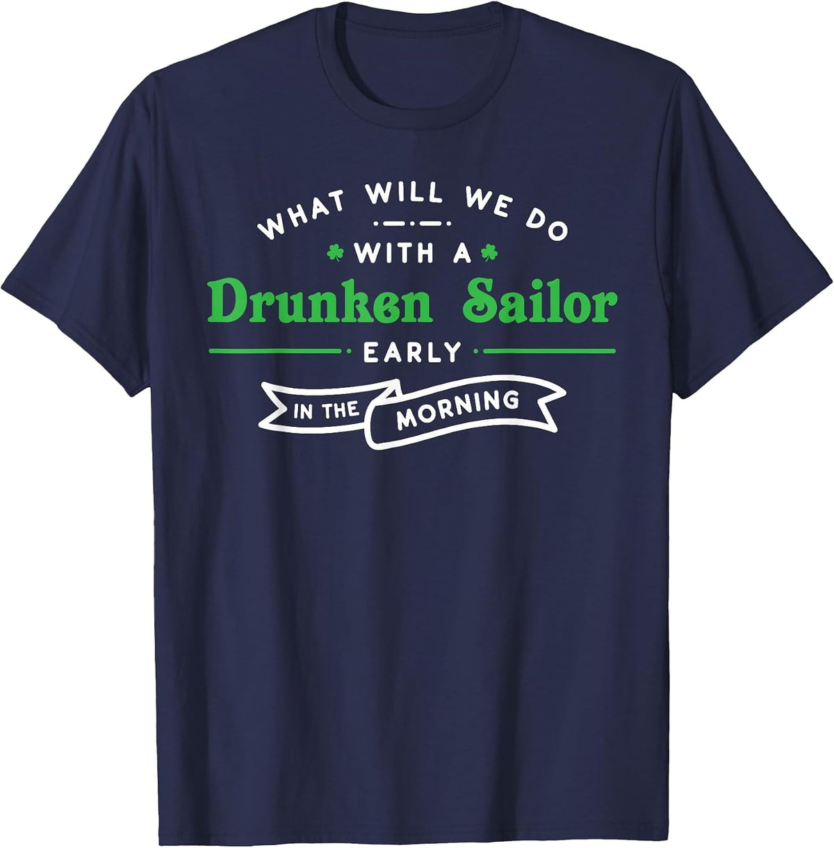 What Will We Do with a Drunken Sailor Funny Irish Tshirt T-Shirt - Navy Blue