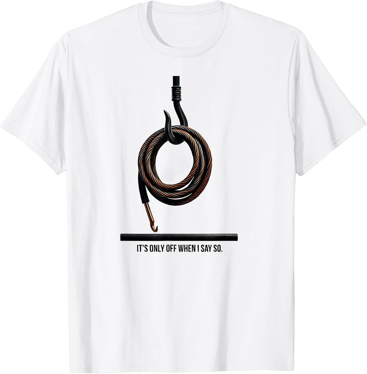 Men's It's Only Off When I Say So Funny Electrician Lineman Gift T-Shirt - White