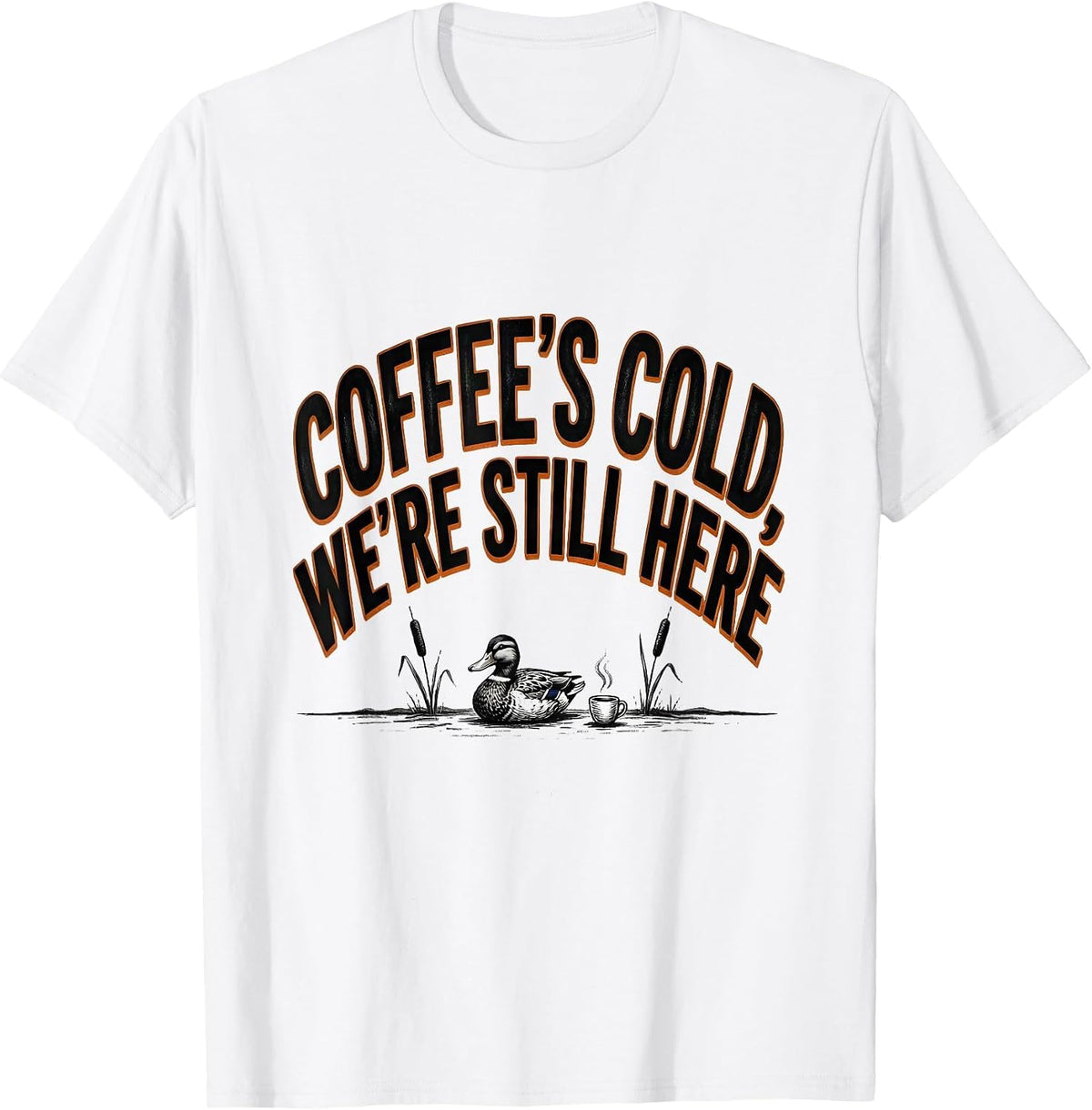 Men's Coffee's Cold, We're Still Here Funny Duck Hunter Hunting T-Shirt - White