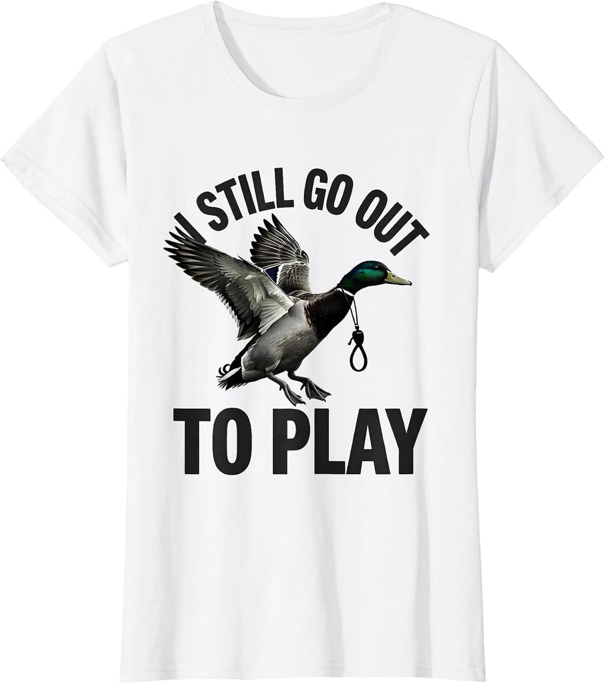 I Still Go Out To Play Funny Duck Hunter Hunting Humor Gift T-Shirt - White