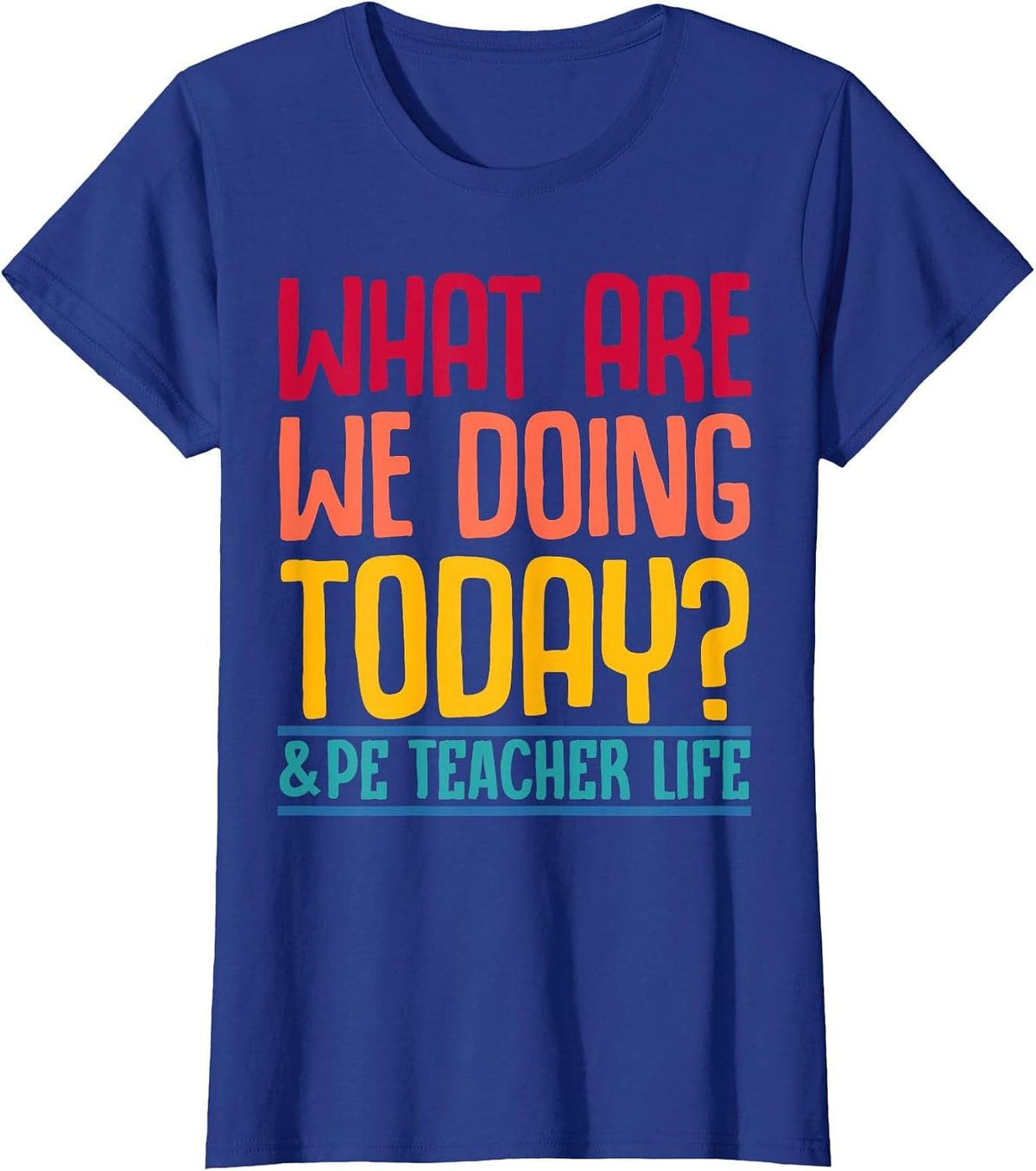 What are We Doing Today? #PE Teacher Life T-Shirt - Royal Blue