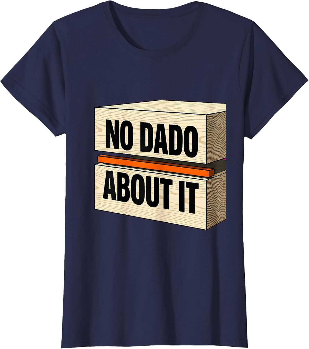 Women's No Dado About It Funny Woodworking Carpenter Dad Humor T-Shirt - Navy Blue
