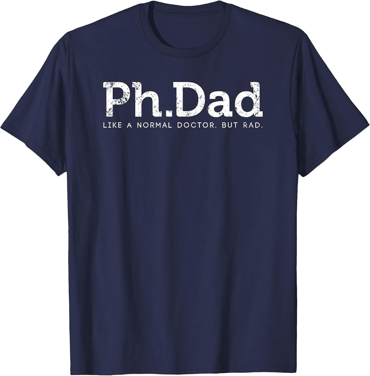 Ph.D Funny Dad Quote - Ph.Dad Like A Normal Doctor But Rad T-Shirt - Navy Blue