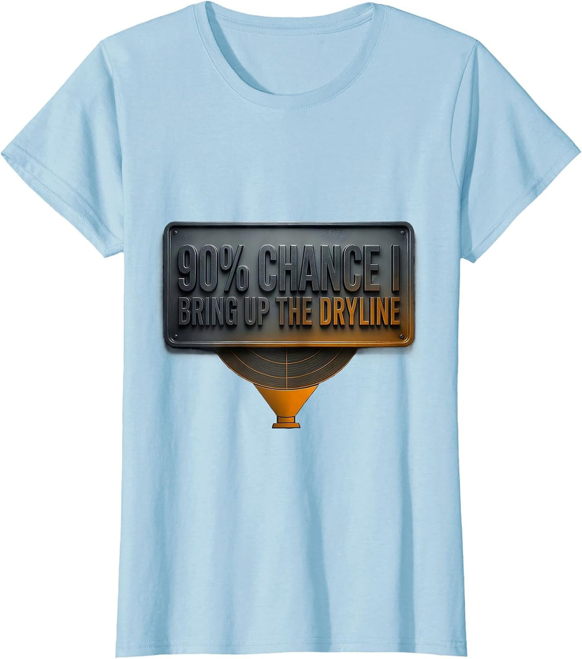 Women's 90% Chance I Bring Up The Dryline Funny Storm Chaser T-Shirt - Baby Blue