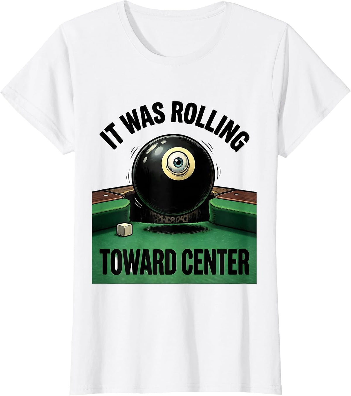 Women's It Was Rolling Toward Center Funny Billiards Player Gift T-Shirt - White