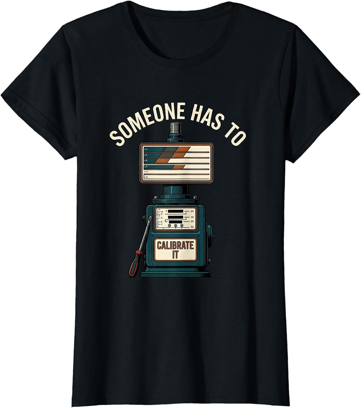 Someone Has To Calibrate It Funny Lab Tech Scientist Humor T-Shirt - Black