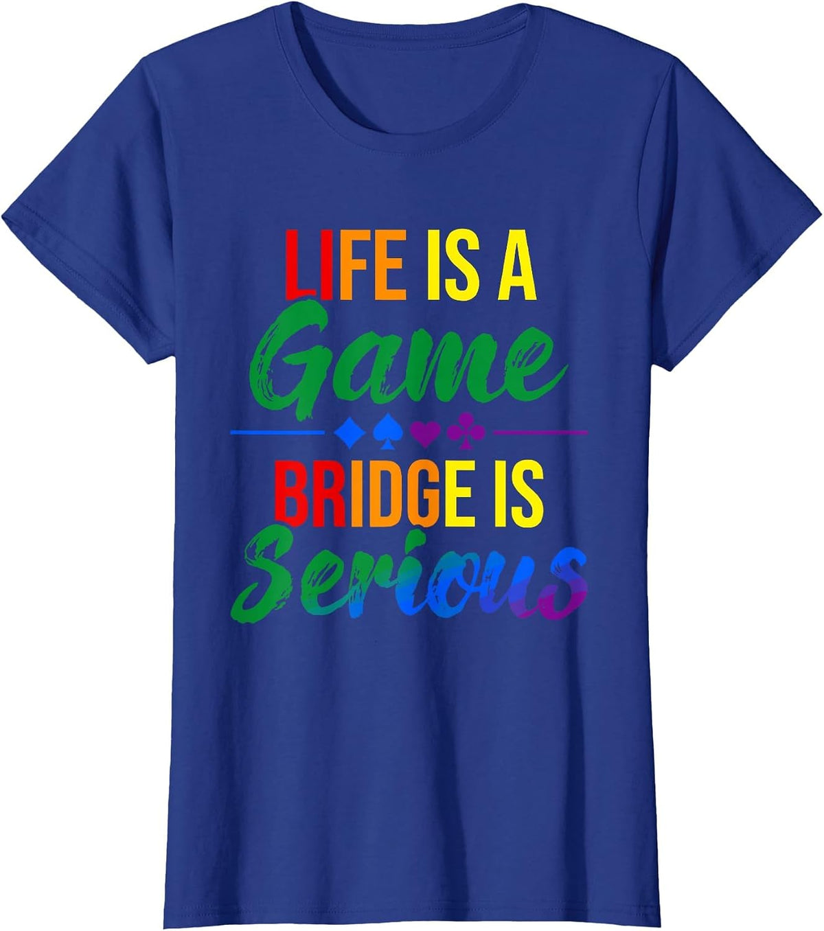 Life is a Game Bridge is Serious Funny Bridge Lover Rainbow T-Shirt - Royal Blue