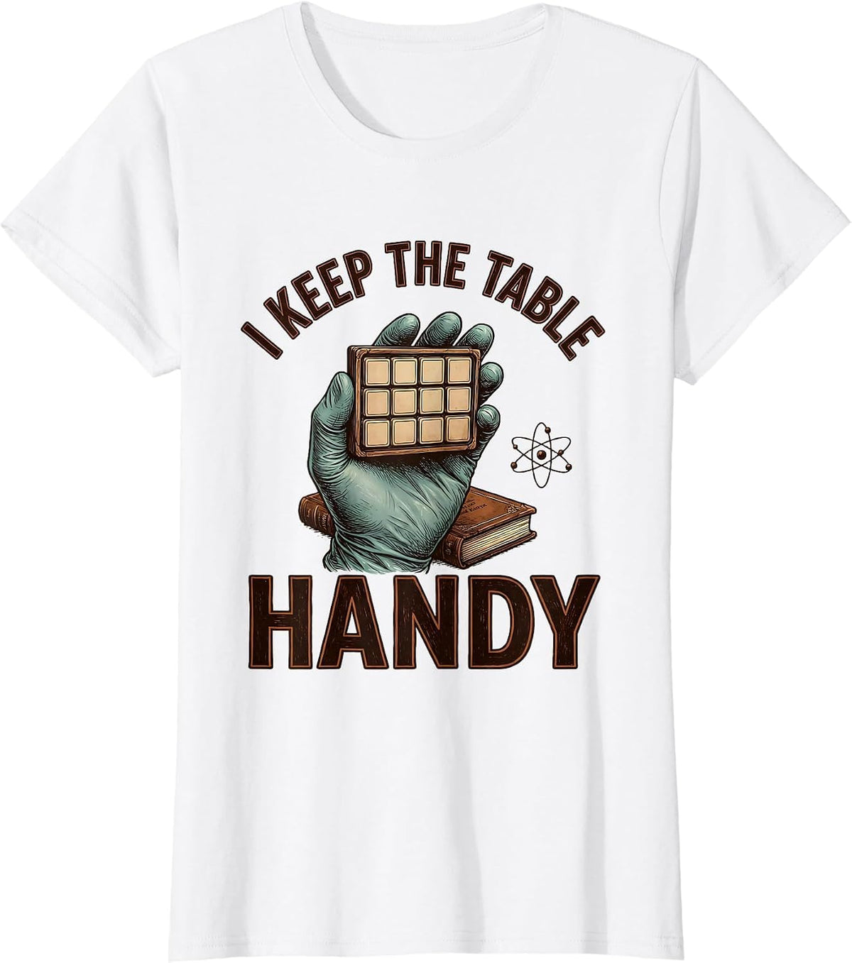 I Keep The Table Handy Funny Science Chemistry Nerd Gift T-Shirt - White