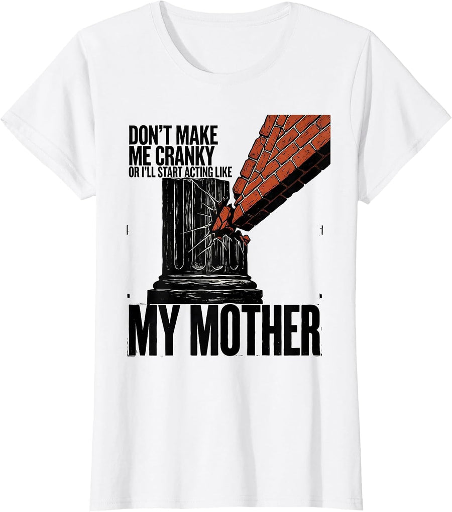 Women's Don't Make Me Cranky Or I'll Start Acting Like My Mother T-Shirt - White