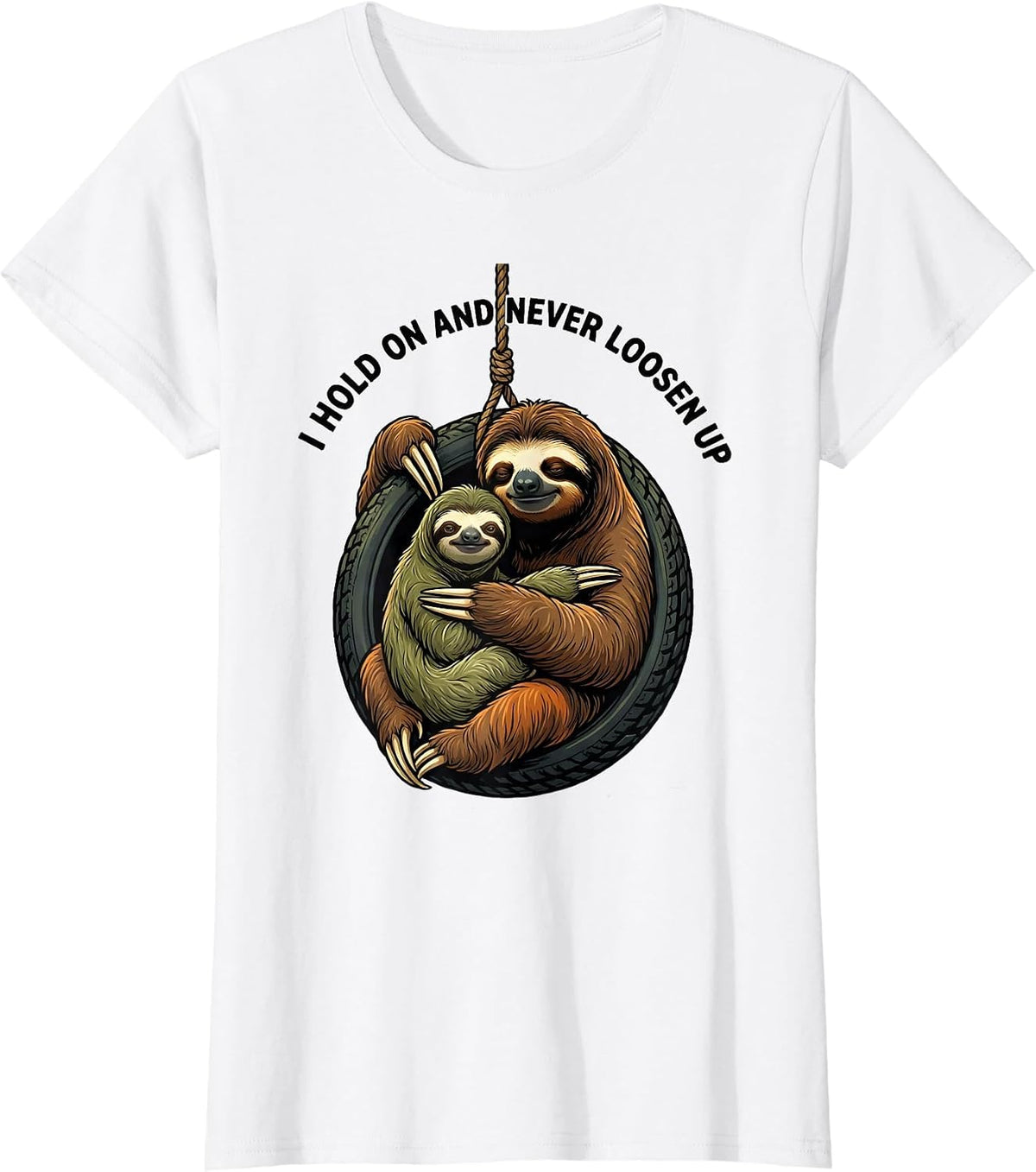 I Hold On And Never Loosen Up Funny Sloth Lover Gift T-Shirt - White