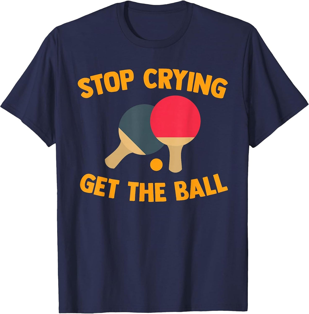 Table Tennis Player Stop Crying Get The Ball Sport Ping Pong T-Shirt - Navy Blue