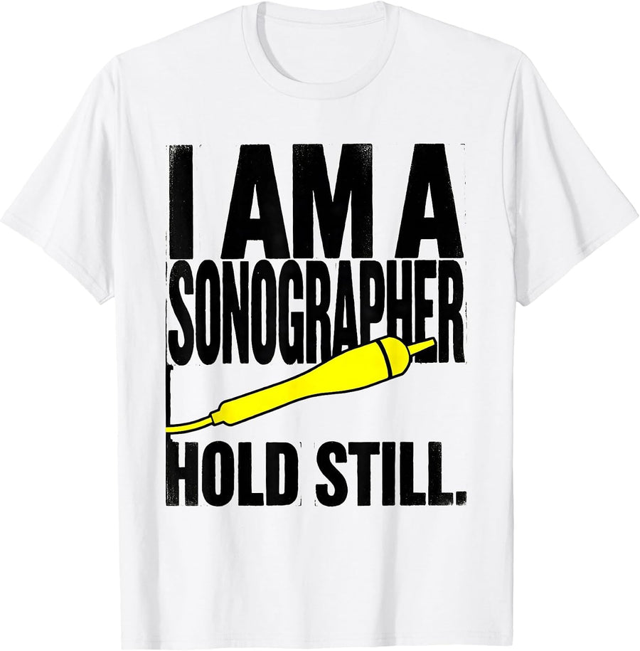 Men's I Am A Sonographer Hold Still Funny Healthcare Worker Gift T-Shirt - White