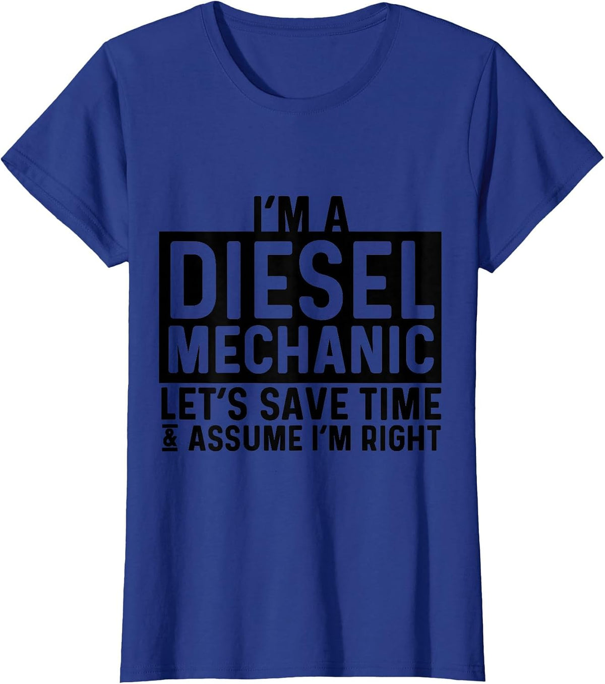 I'm A Diesel Mechanic Let's Save Time Assume I'm Right T-Shirt - Royal Blue