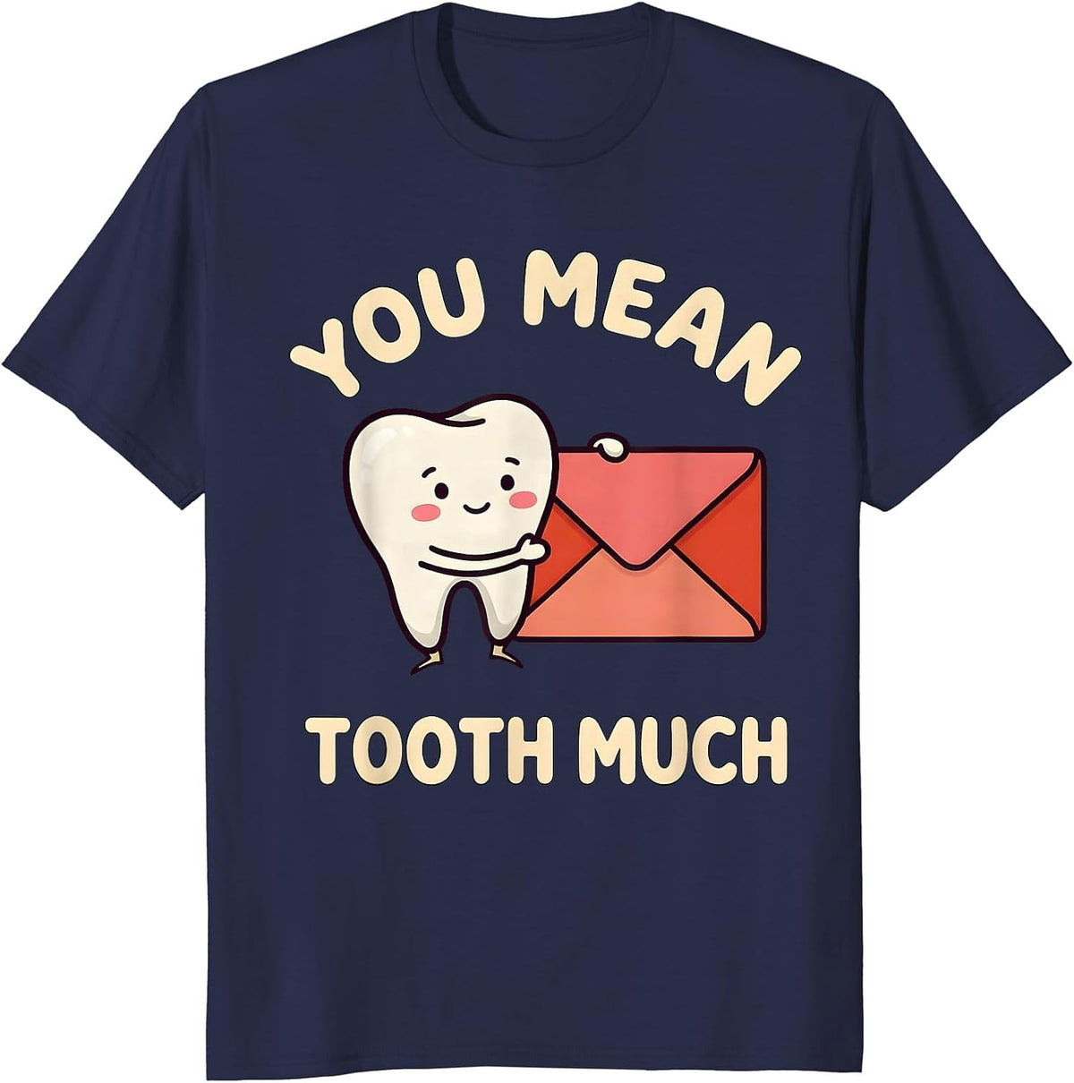 You Mean Tooth Much Funny Dental Valentine Dentist Hygienist T-Shirt - Navy Blue