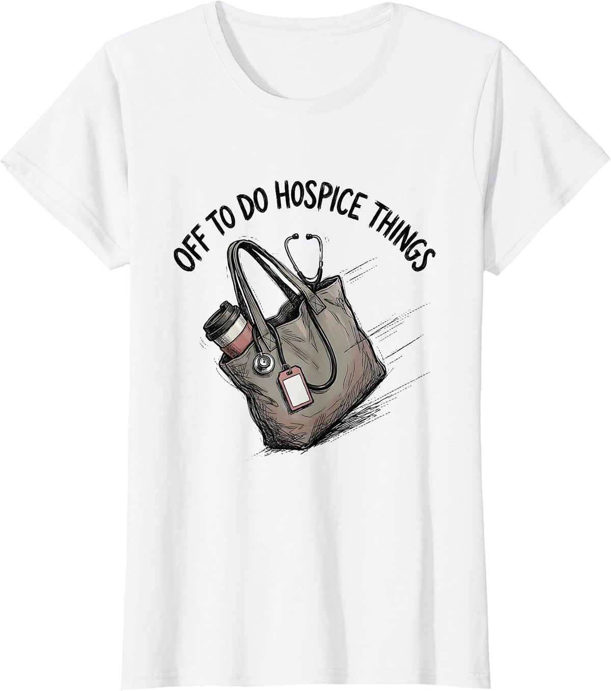 Off To Do Hospice Things Funny Nurse Healthcare Worker T-Shirt - White