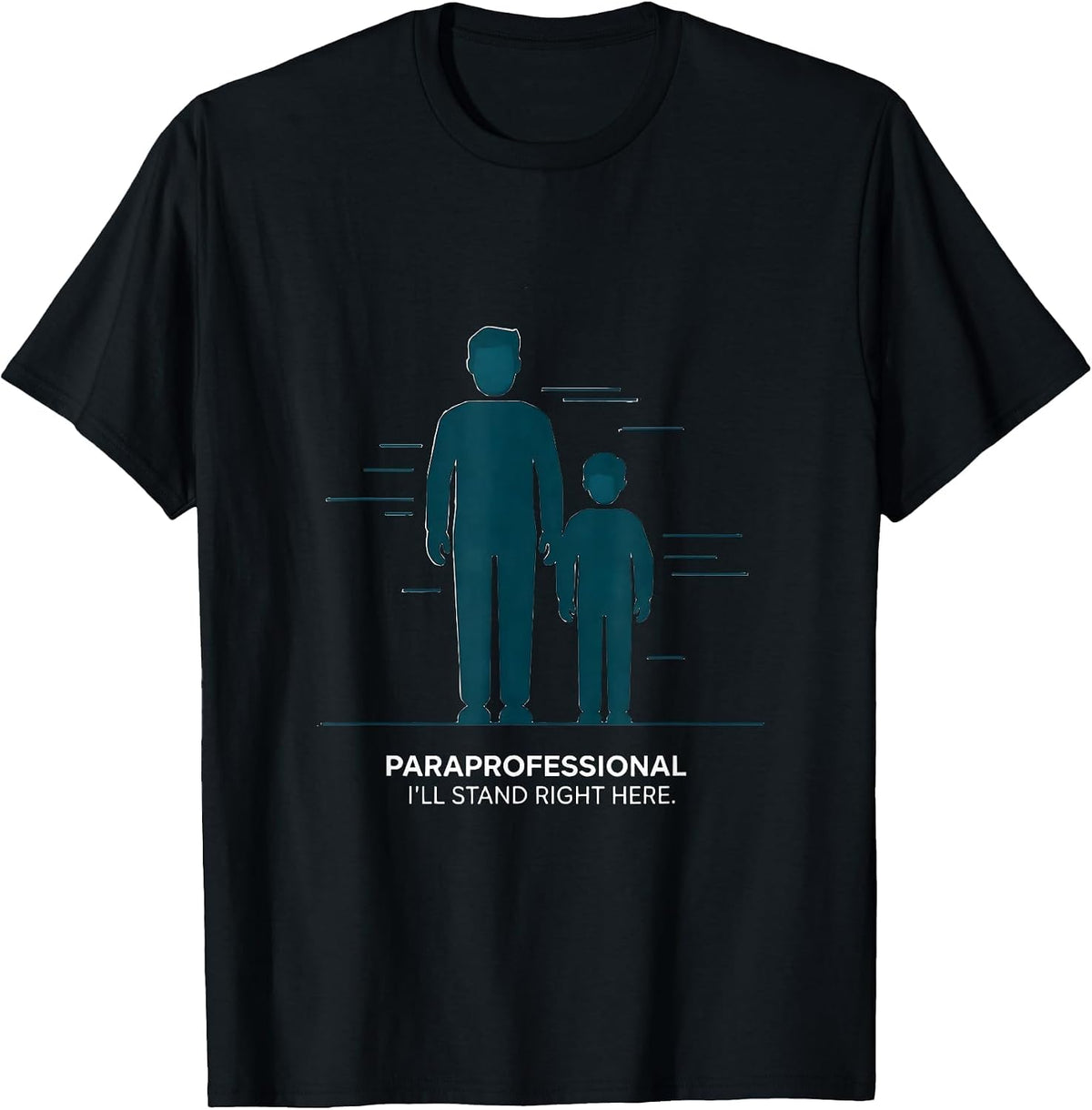 Men's Paraprofessional. I'll Stand Right Here Paraeducator T-Shirt - Black