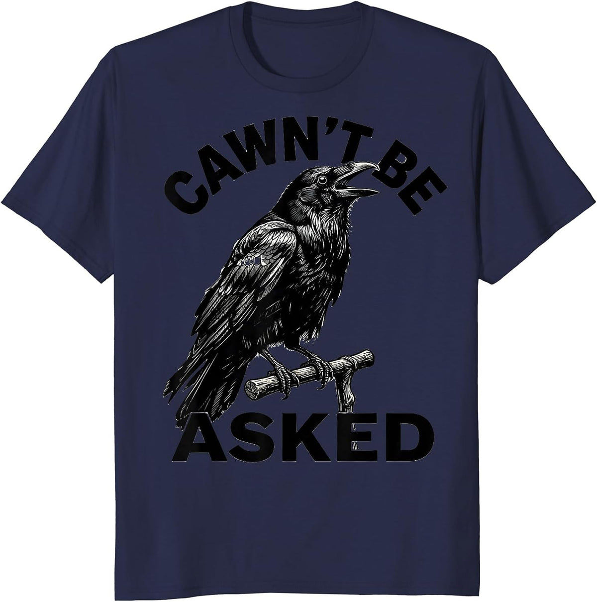 Men's Cawn't Be Asked Funny Crow Pun Bird Lover Gothic Humor T-Shirt - Navy Blue