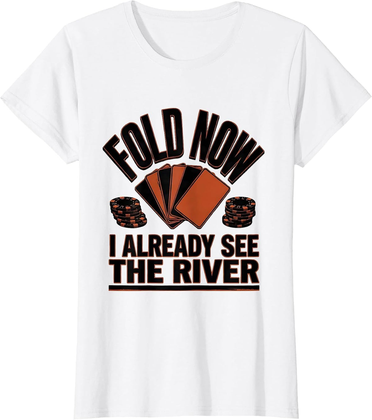Women's Fold Now, I Already See The River Funny Poker Gambler Gift T-Shirt - White