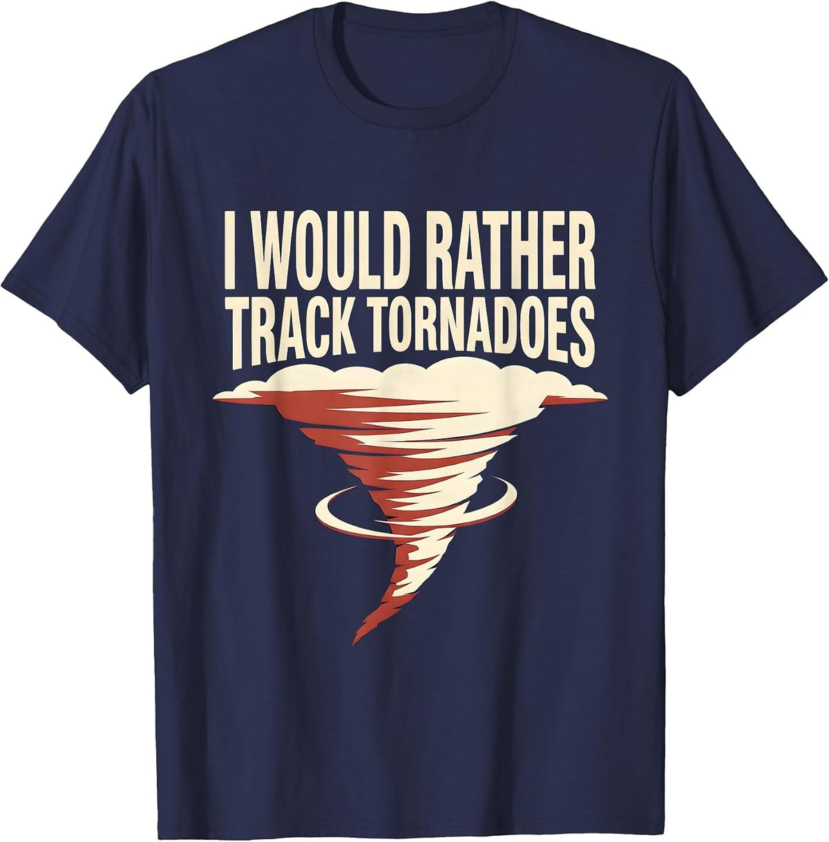 Men's I Would Rather Track Tornadoes Funny Meteorology Storm T-Shirt - Navy Blue
