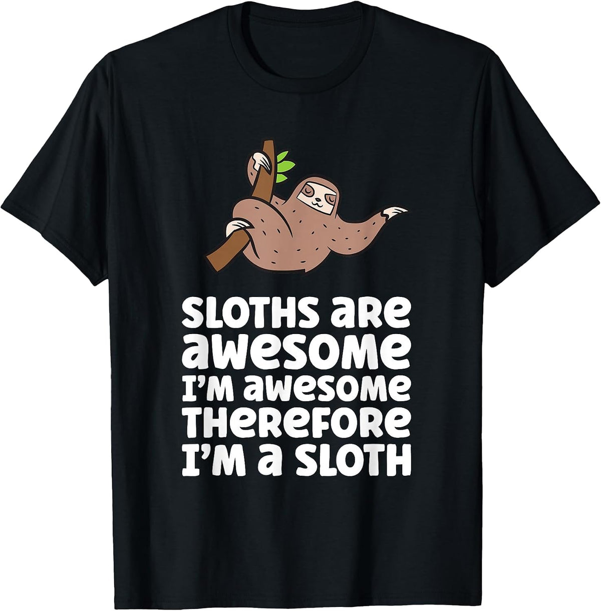 Sloths are Awesome. I'm Awesome Therefore I am a Sloth T-Shirt - Black
