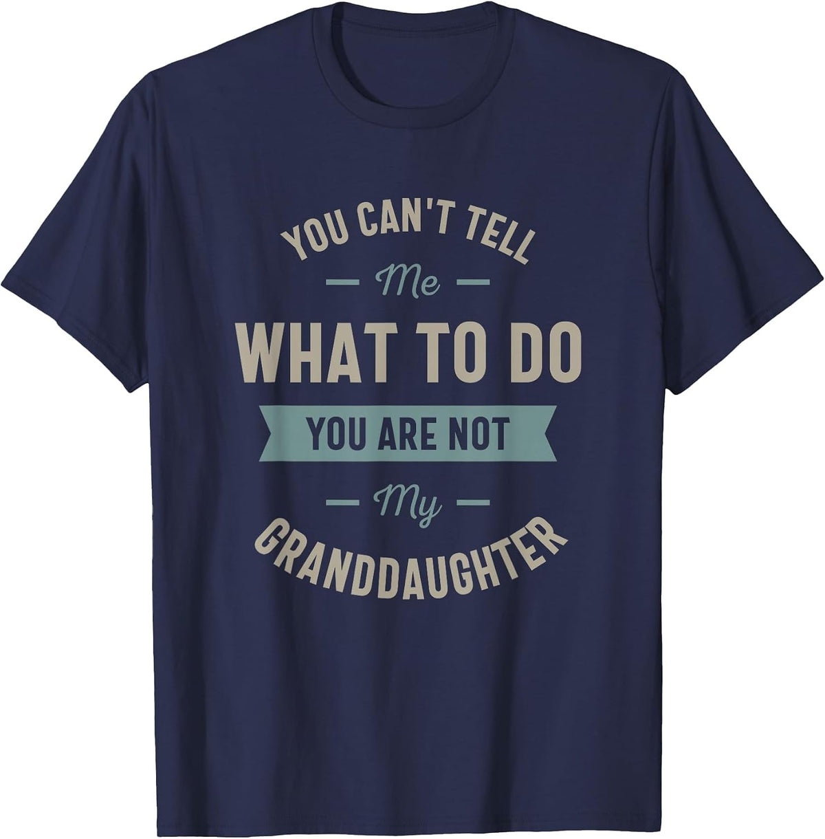 You Can't Tell me What to do You are not My Granddaughter T-Shirt - Navy Blue