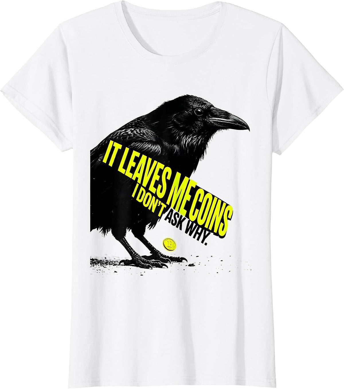 Women's It Leaves Me Coins I Don't Ask Why Funny Crow Lover Pun T-Shirt - White