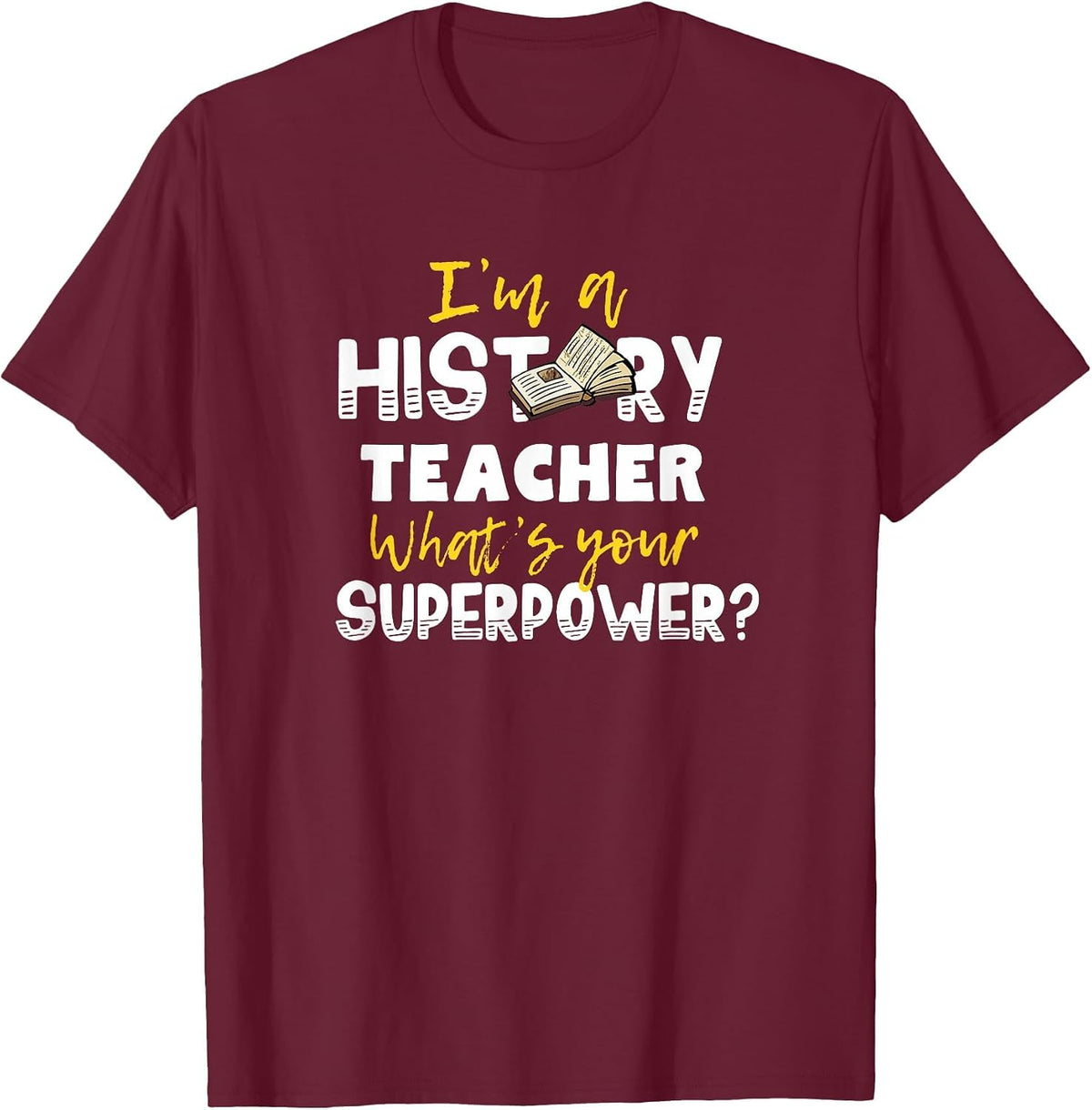 I'm a History Teacher What's Your Superpower T-Shirt T-Shirt - Burgundy