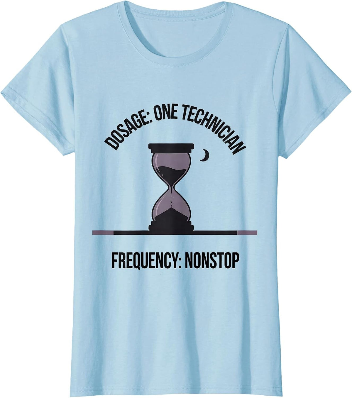 Dosage: One Technician. Frequency: Nonstop. Funny T-Shirt - Baby Blue
