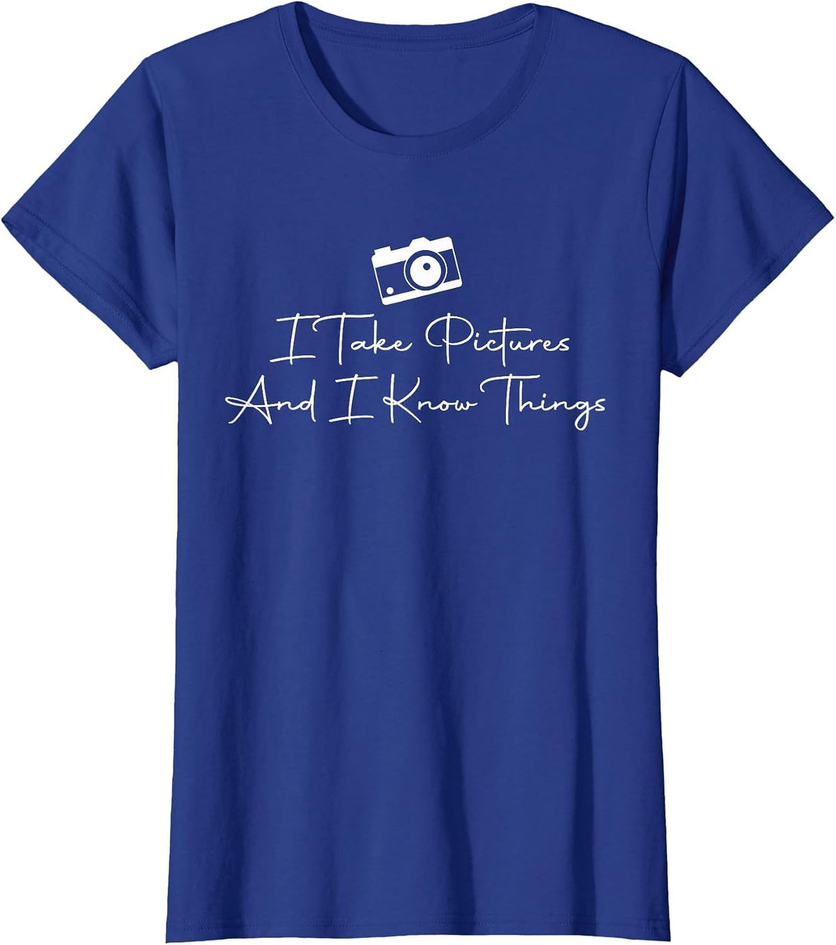 I Take Pictures and I Know Things Camera Lover Photographer T-Shirt - Royal Blue