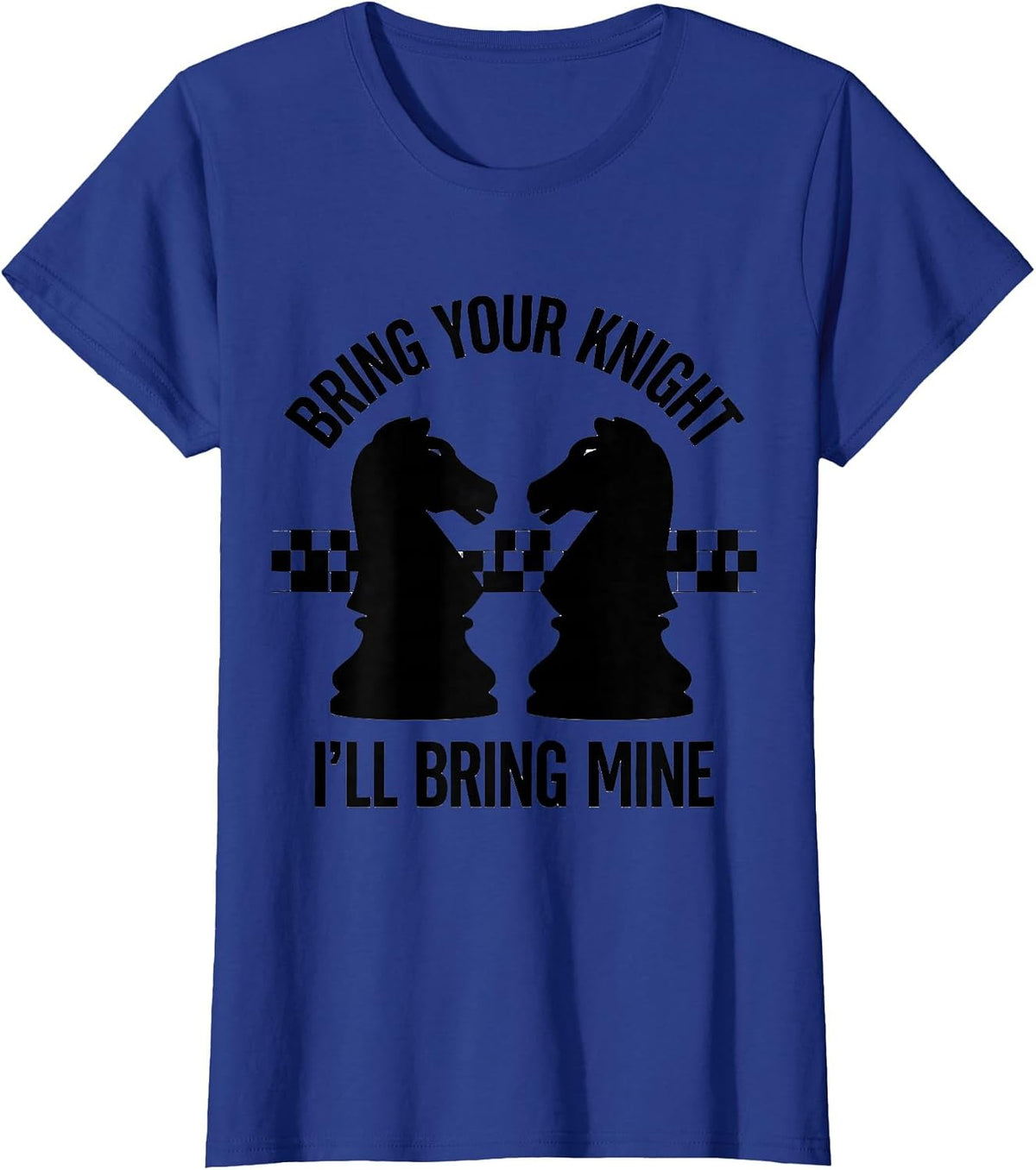 Women's Bring Your Knight I'll Bring Mine Funny Chess Player Gift T-Shirt - Royal Blue