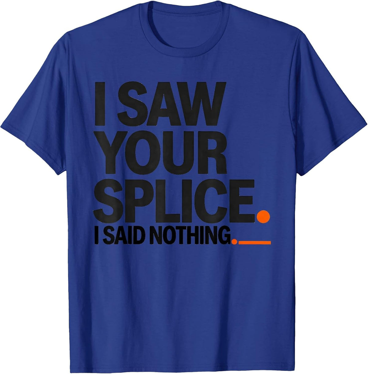 I Saw Your Splice I Said Nothing Funny Electrician Gift T-Shirt - Royal Blue