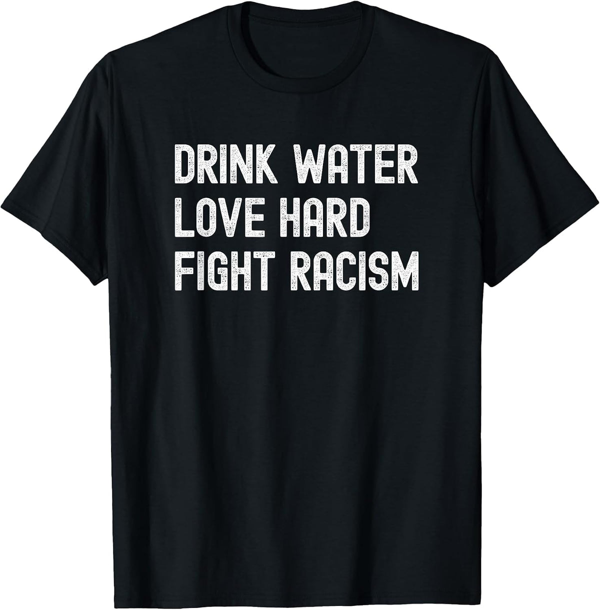 Drink Water Love Hard Fight Racism Respect Don't Be Racist T-Shirt - Black
